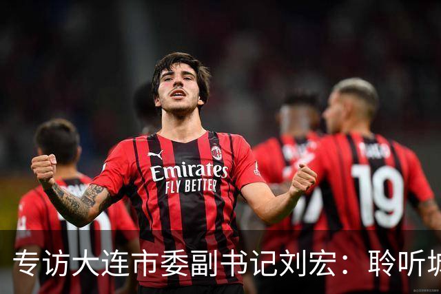 专访大连市委副书记刘宏：聆听城市的心跳和脉搏